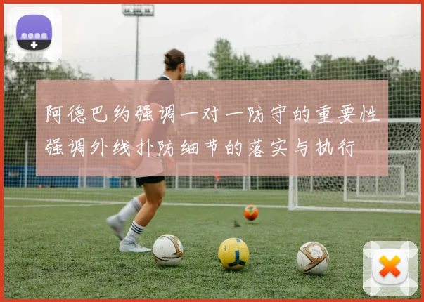 阿德巴约强调一对一防守的重要性强调外线扑防细节的落实与执行